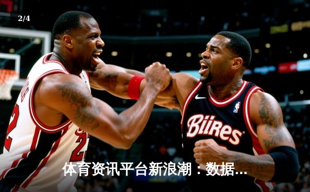 体育资讯平台新浪潮：数据融合、沉浸体验与全球化服务 - 2