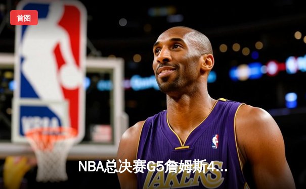 NBA总决赛G5詹姆斯40分统治攻防，湖人加时险胜热火夺得赛点