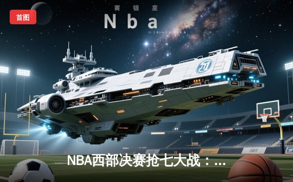 NBA西部决赛抢七大战：独行侠末节逆转淘汰卫冕冠军掘金